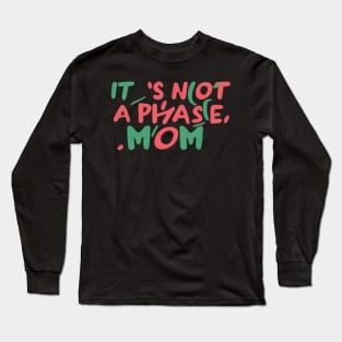 its not a phase mom Long Sleeve T-Shirt